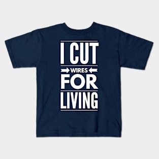 I CUT WIRES FOR LIVING - electrician quotes sayings jobs Kids T-Shirt